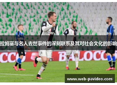 拉姆塞与名人去世事件的深刻联系及其对社会文化的影响 拉姆塞与名人去世事件的深刻联系及其对社会文化的影响