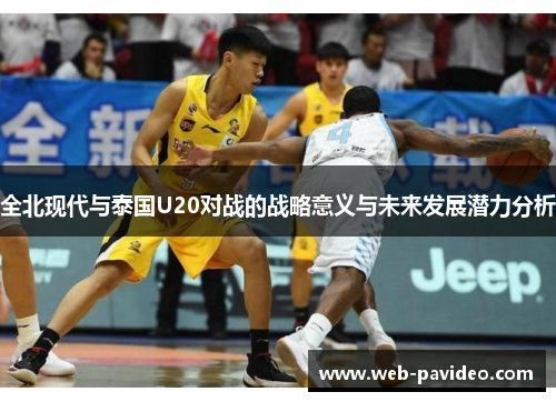 全北现代与泰国U20对战的战略意义与未来发展潜力分析 全北现代与泰国U20对战的战略意义与未来发展潜力分析
