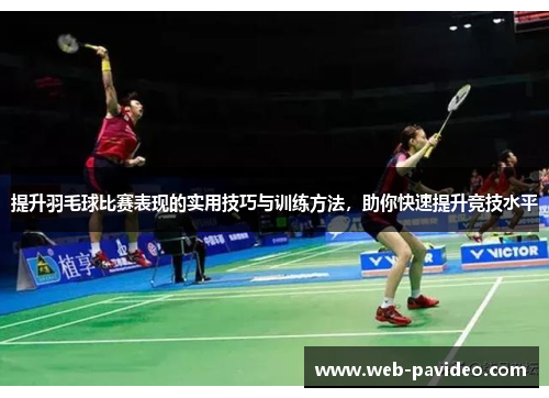 提升羽毛球比赛表现的实用技巧与训练方法,助你快速提升竞技水平 提升羽毛球比赛表现的实用技巧与训练方法,助你快速提升竞技水平