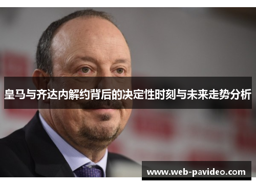 皇马与齐达内解约背后的决定性时刻与未来走势分析 皇马与齐达内解约背后的决定性时刻与未来走势分析