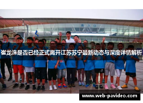 崔龙洙是否已经正式离开江苏苏宁最新动态与深度详情解析 崔龙洙是否已经正式离开江苏苏宁最新动态与深度详情解析