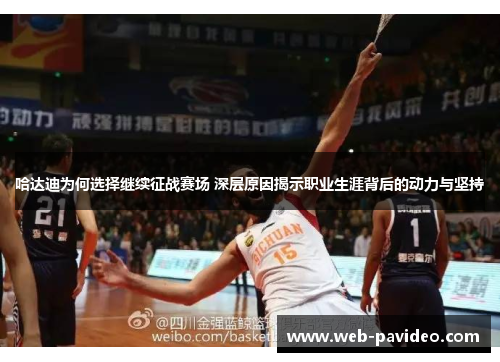 哈达迪为何选择继续征战赛场 深层原因揭示职业生涯背后的动力与坚持 哈达迪为何选择继续征战赛场 深层原因揭示职业生涯背后的动力与坚持
