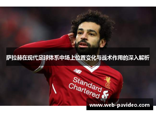 萨拉赫在现代足球体系中场上位置变化与战术作用的深入解析 萨拉赫在现代足球体系中场上位置变化与战术作用的深入解析