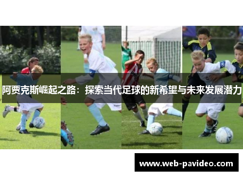 阿贾克斯崛起之路：探索当代足球的新希望与未来发展潜力