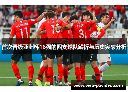 首次晋级亚洲杯16强的四支球队解析与历史突破分析