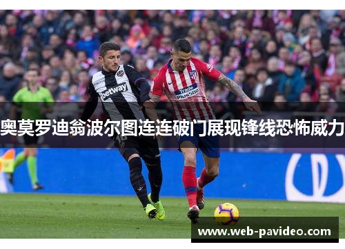 奥莫罗迪翁波尔图连连破门展现锋线恐怖威力