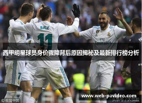 西甲明星球员身价骤降背后原因揭秘及最新排行榜分析
