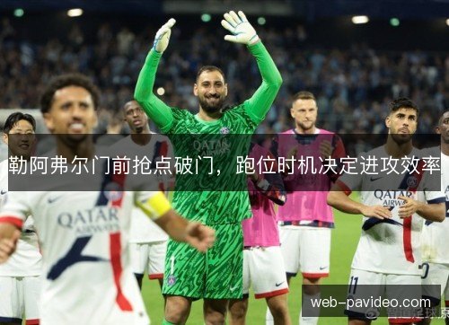 勒阿弗尔门前抢点破门，跑位时机决定进攻效率